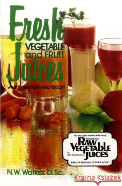 Fresh Vegetable and Fruit Juices: What's Missing in Your Body Norman W. Walker 9780890190333 Book Publishing Company