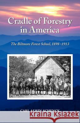 Cradle of Forestry in America – The Biltmore Forest School of 1893–1913 Carl Alwin Schenck, Steven Anderson, Butler, Ovid 9780890300558