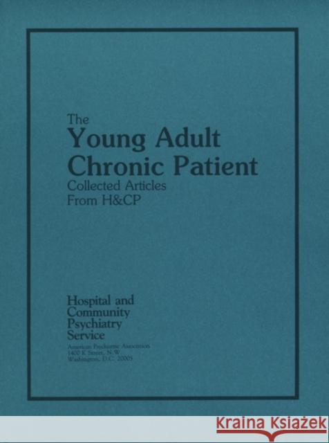The Young Adult Chronic Patient: Collected Articles from Hospital and Community Psychiatry American Psychiatric Association 9780890420010 American Psychiatric Publishing