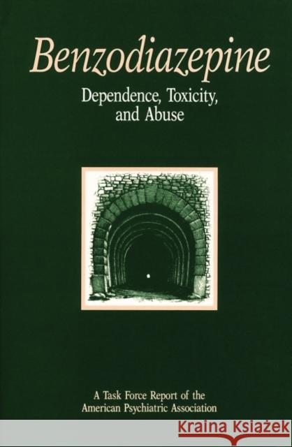 Benzodiazepine Dependence, Toxicity, and Abuse: A Task Force Report of the American Psychiatric Association American Psychiatric Association 9780890422281 American Psychiatric Publishing