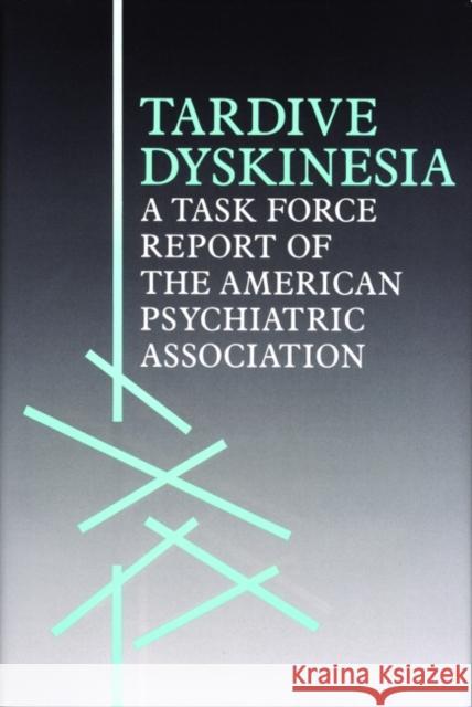 Tardive Dyskinesia: A Task Force Report of the American Psychiatric Association American Psychiatric Association 9780890422304 American Psychiatric Publishing, Inc.