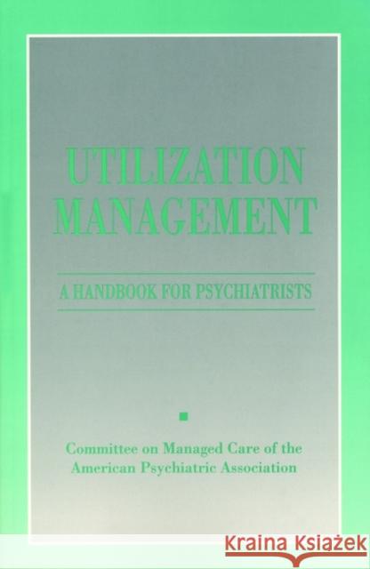 Utilization Management: A Handbook for Psychiatrists American Psychiatric Association 9780890422359 American Psychiatric Publishing, Inc.