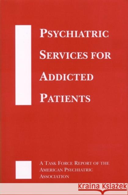 Psychiatric Services for Addicted Patients: A Task Force Report of the American Psychiatric Association American Psychiatric Association 9780890422762 American Psychiatric Publishing, Inc.