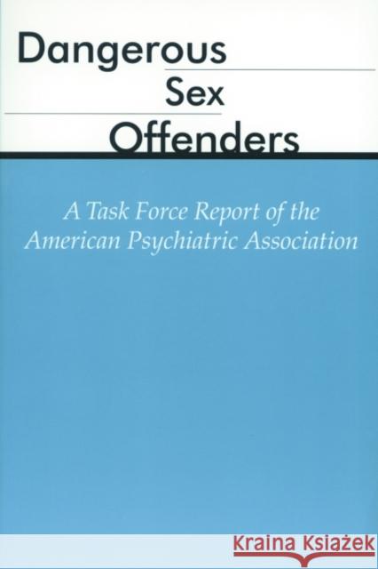Dangerous Sex Offenders: A Task Force Report of the American Psychiatric Association American Psychiatric Association 9780890422809 American Psychiatric Publishing, Inc.