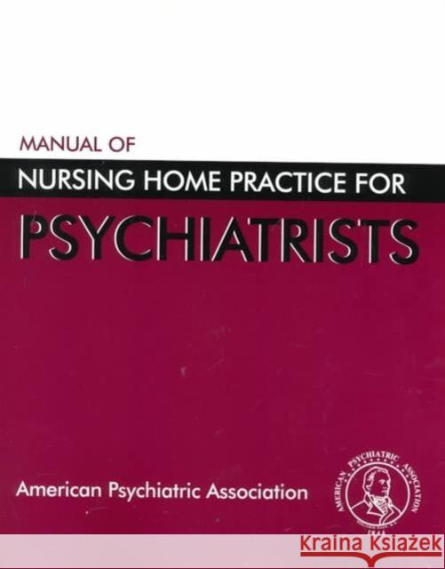 Manual of Nursing Home Practice for Psychiatrists American Psychiatric Association 9780890422830 American Psychiatric Publishing, Inc.