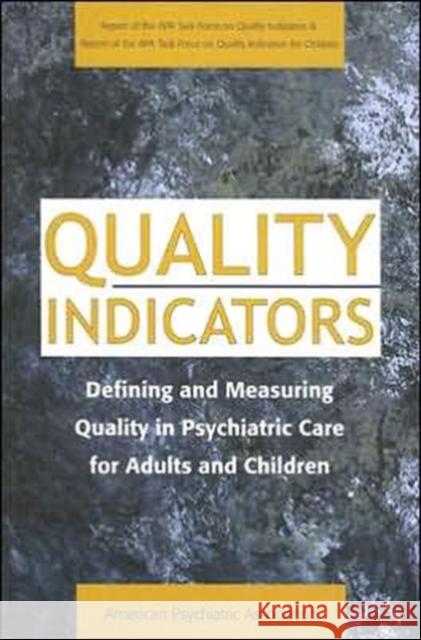 Quality Indicators: Defining and Measuring Quality in Psychiatric Care for Adults and Children (Report of the APA Task Force on Quality In American Psychiatric Association 9780890422915 American Psychiatric Publishing, Inc.