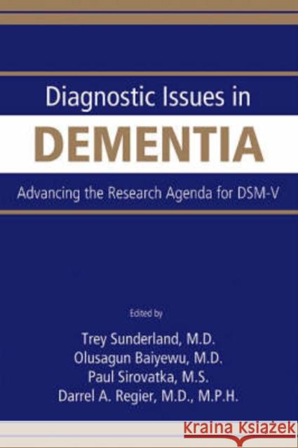 Diagnostic Issues in Dementia : Advancing the Research Agenda for DSM-V Trey Sunderland Dilip V. Jeste Olusegun Baiyewu 9780890422984 American Psychiatric Publishing, Inc.
