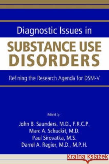 Diagnostic Issues in Substance Use Disorders: Refining the Research Agenda for Dsm-V Saunders, John B. 9780890422991