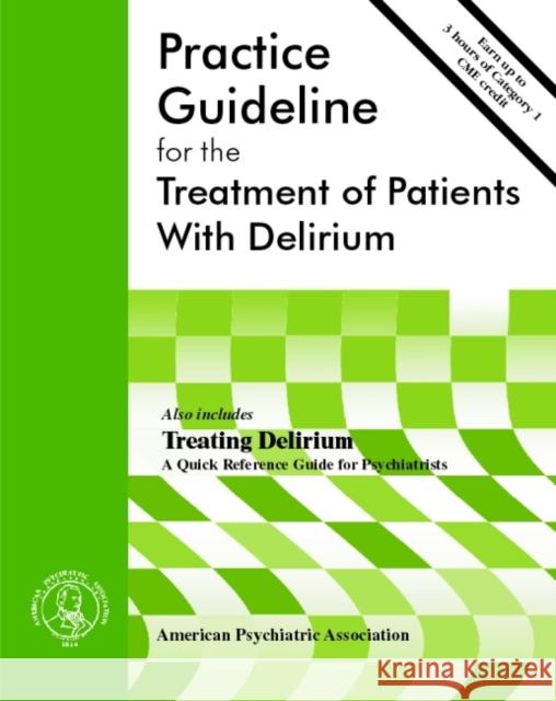American Psychiatric Association Practice Guideline for the Treatment of Patients with Delirium American Psychiatric Association 9780890423134 American Psychiatric Publishing, Inc.