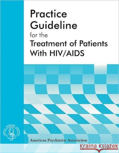 American Psychiatric Association Practice Guideline for the Treatment of Patients with Hiv/AIDS American Psychiatric Association 9780890423189 American Psychiatric Publishing, Inc.