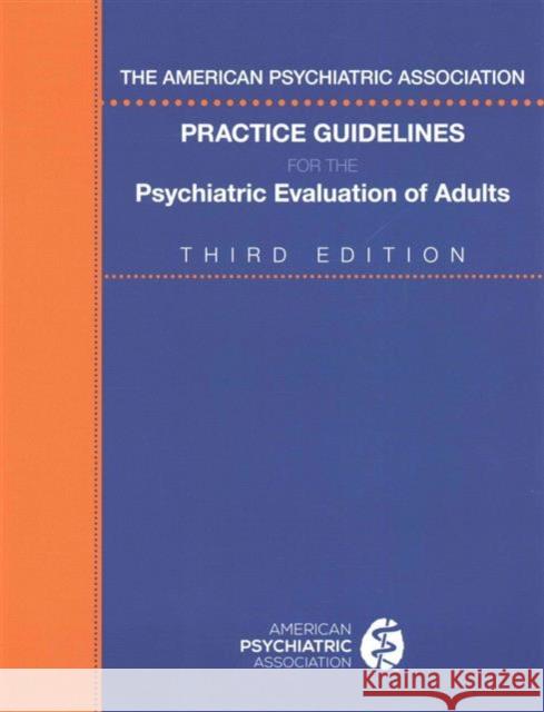 The American Psychiatric Association Practice Guidelines for the Psychiatric Evaluation of Adults American Psychiatric Association 9780890424650 American Psychiatric Publishing