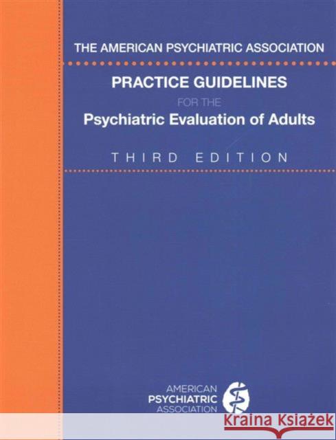 The American Psychiatric Association Practice Guidelines for the Psychiatric Evaluation of Adults American Psychiatric Association 9780890424650