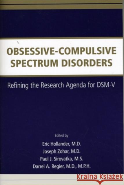 Obsessive-Compulsive Spectrum Disorders: Refining the Research Agenda for DSM-V Hollander, Eric 9780890426593 American Psychiatric Publishing, Inc.