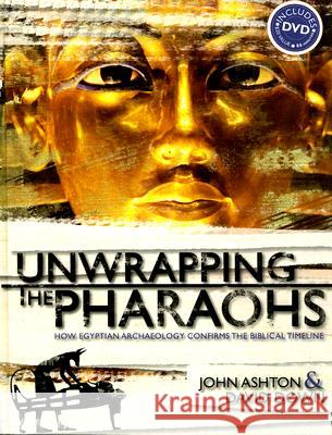 Unwrapping the Pharaohs: How Egyptian Archaeology Confirms the Biblical Timeline with DVD John Ashton, David Down 9780890514689