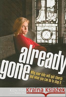 Already Gone: Why Your Kids Will Quit Church and What You Can Do to Stop It Ken Ham, Britt Beemer, Todd Hillard 9780890515297 Master Books