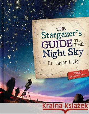 The Stargazer's Guide to the Night Sky Dr Jason Lisle 9780890516416 Master Books