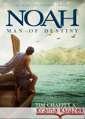 Noah: Man of Destiny: The Remnant Trilogy - Book 1 Tim Chaffey K. Marie Adams 9780890519721