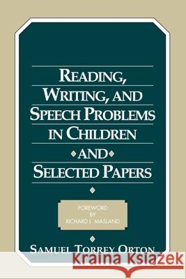 Reading, Writing, and Speech Problems in Children and Selected Papers Samuel Torrey Orton Richard L. Masland 9780890791790