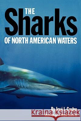 The Sharks of North American Waters Jose I. Castro D. Bryan, III Stone 9780890961438 Texas A&M University Press