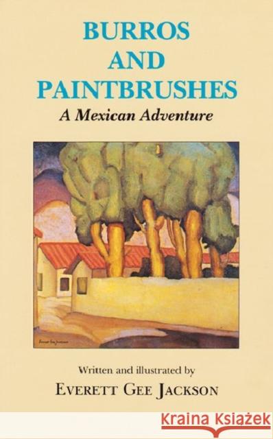 Burros and Paintbrushes: A Mexican Adventure Jackson, Everett Gee 9780890962299 Texas A&M University Press