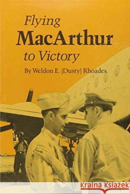 Flying MacArthur to Victory Rhoades, Weldon E. 9780890962664 Texas A&M University Press