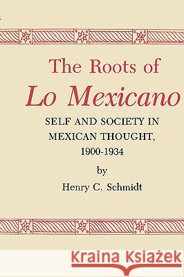 The Roots of Lo Mexicano: Self and Society in Mexican Thought, 1900-1934 Henry C. Schmidt 9780890963081 Texas A&M University Press