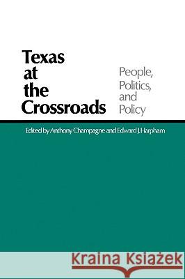 Texas at the Crossroads: People, Politics, and Policy Anthony Champagne Edward J. Harpham 9780890963173 Texas A&M University Press