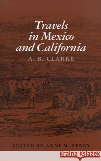 Travels in Mexico and California Clarke, A. B. 9780890963548 Texas A&M University Press