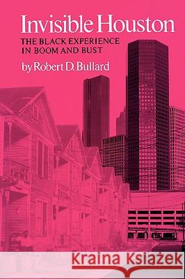 Invisible Houston: The Black Experience in Boom and Bust Robert D. Bullard 9780890963579 Texas A&M University Press