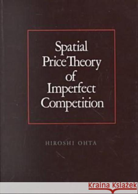 Spatial Price Theory of Imperfect Competition Hiroshi Ohta H. Ohta 9780890963722
