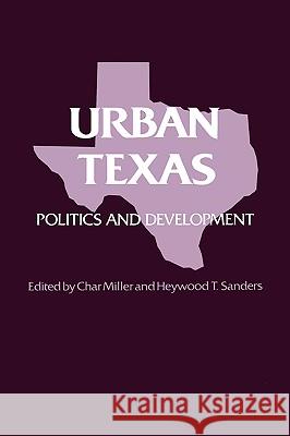 Urban Texas: Politics and Development Char Miller Heywood T. Sanders 9780890963975