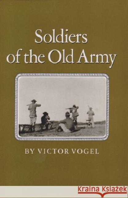 Soldiers of the Old Army Victor Vogel 9780890964200 Texas A&M University Press