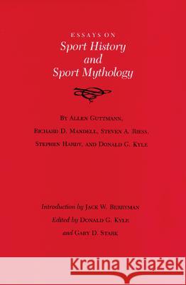 Essays on Sport History and Sport Mythology Donald G. Kyle Gary D. Stark 9780890964545