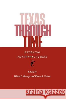 Texas Through Time: Evolving Interpretations Buenger, Walter L. 9780890964682 Texas A&M University Press