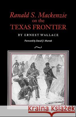 Ranald S. MacKenzie on the Texas Frontier Wallace, Ernest 9780890964873 Reveille Books