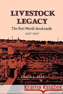 Livestock Legacy: The Fort Worth Stockyards 1887-1987 J'Nell L. Pate L. V. Kuhl 9780890965306 Texas A&M University Press