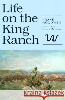 Life on the King Ranch: Volume 49 Goodwyn, Frank 9780890965696 Texas A&M University Press