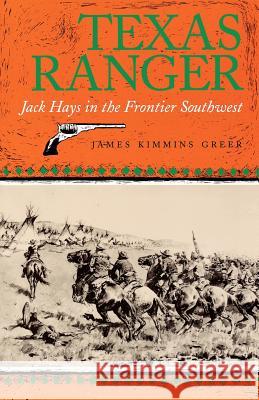 Texas Ranger: Jack Hays in the Frontier Southwestvolume 50 Greer, James Kimmins 9780890965726
