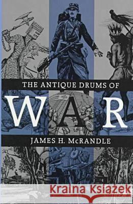 The Antique Drums of War James H. McRandle 9780890965917 Texas A&M University Press