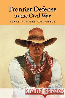 Frontier Defense in the Civil War: Texas' Rangers and Rebelsvolume 40 Smith, David Paul 9780890965948 Texas A&M University Press