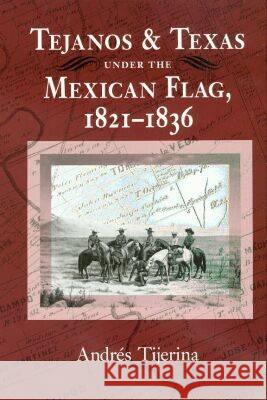 Tejanos and Texas Under the Mexican Flag, 1821-1836 Andres Tijerina 9780890966068 Texas A&M University Press