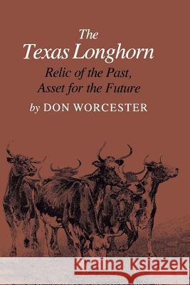 The Texas Longhorn: Relic of the Past, Asset for the Future Donald Emmet Worcester 9780890966259 Texas A&M University Press