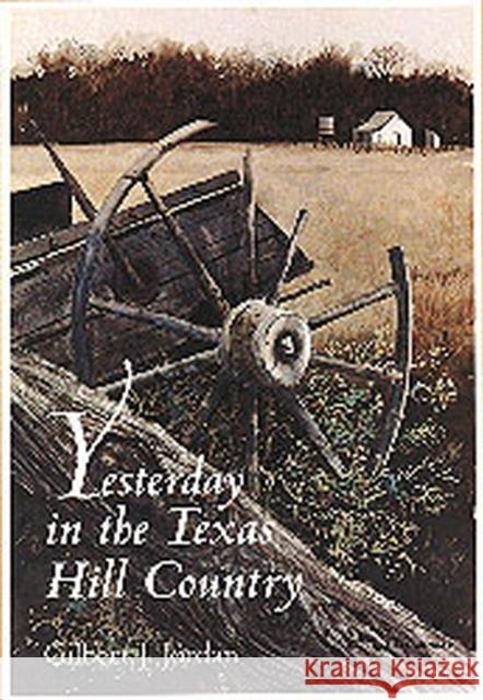 Yesterday in the Texas Hill Country Jordan, Gilbert J. 9780890966570 Reveille Books