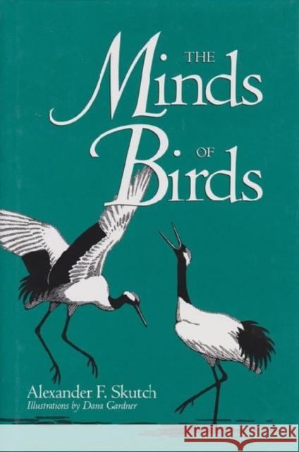 The Minds of Birds Alexander E. Skutch Dana Gardner 9780890966716