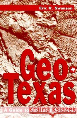 Geo-Texas, 18: A Guide to the Earth Sciences Swanson, Eric R. 9780890966822 Texas A&M University Press