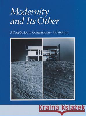 Modernity and Its Other: A Post-Script to Contemporary Architecture Hartoonian, Gevork 9780890967294