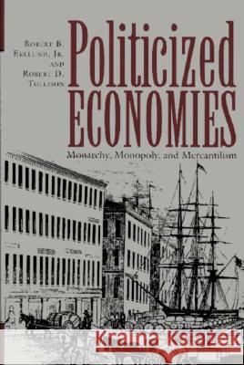 Politicized Economics: Monarchy, Monopoly, and Mercantilism Ekelund, Robert B. 9780890967454 Texas A&M University Press