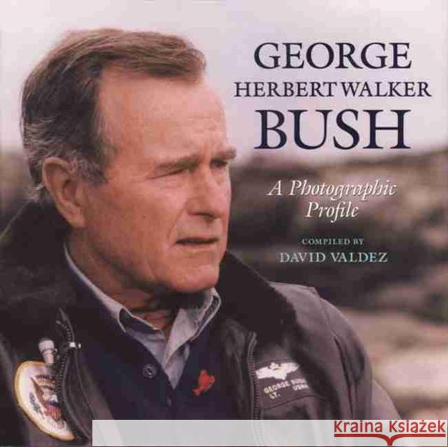 George Herbert Walker Bush: A Photographic Profile Valdez, David 9780890967799 Texas A&M University Press
