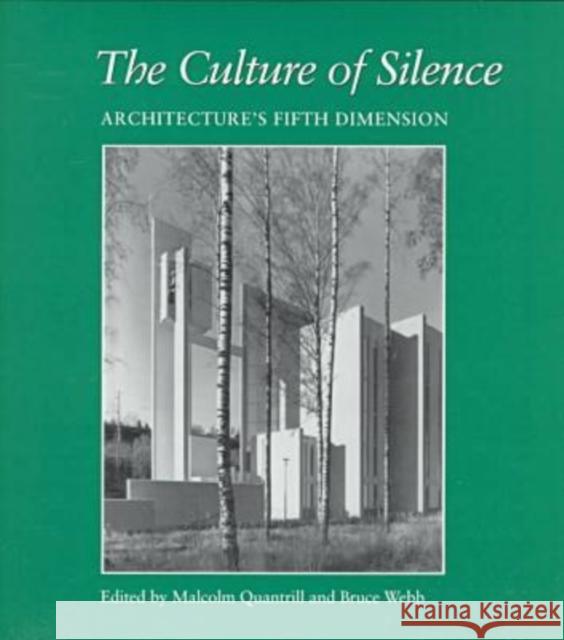 The Culture of Silence: Architecture's Fifth Dimension Malcolm Quantrill Bruce Webb 9780890967850