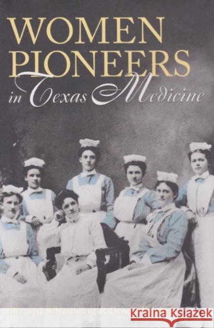 Women Pioneers in Texas Medicine Elizabeth Silverthorne Geneva Fulgham 9780890967898
